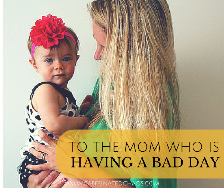 To The Mom Who Is Having A Bad Day Caffeinated Chaos